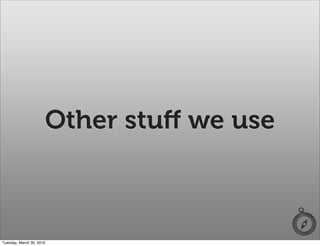 Other stuﬀ we use



Tuesday, March 30, 2010
 