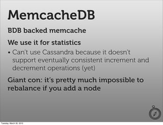 MemcacheDB
      BDB backed memcache
      We use it for statistics
      • Can’t use Cassandra because it doesn’t
       ...