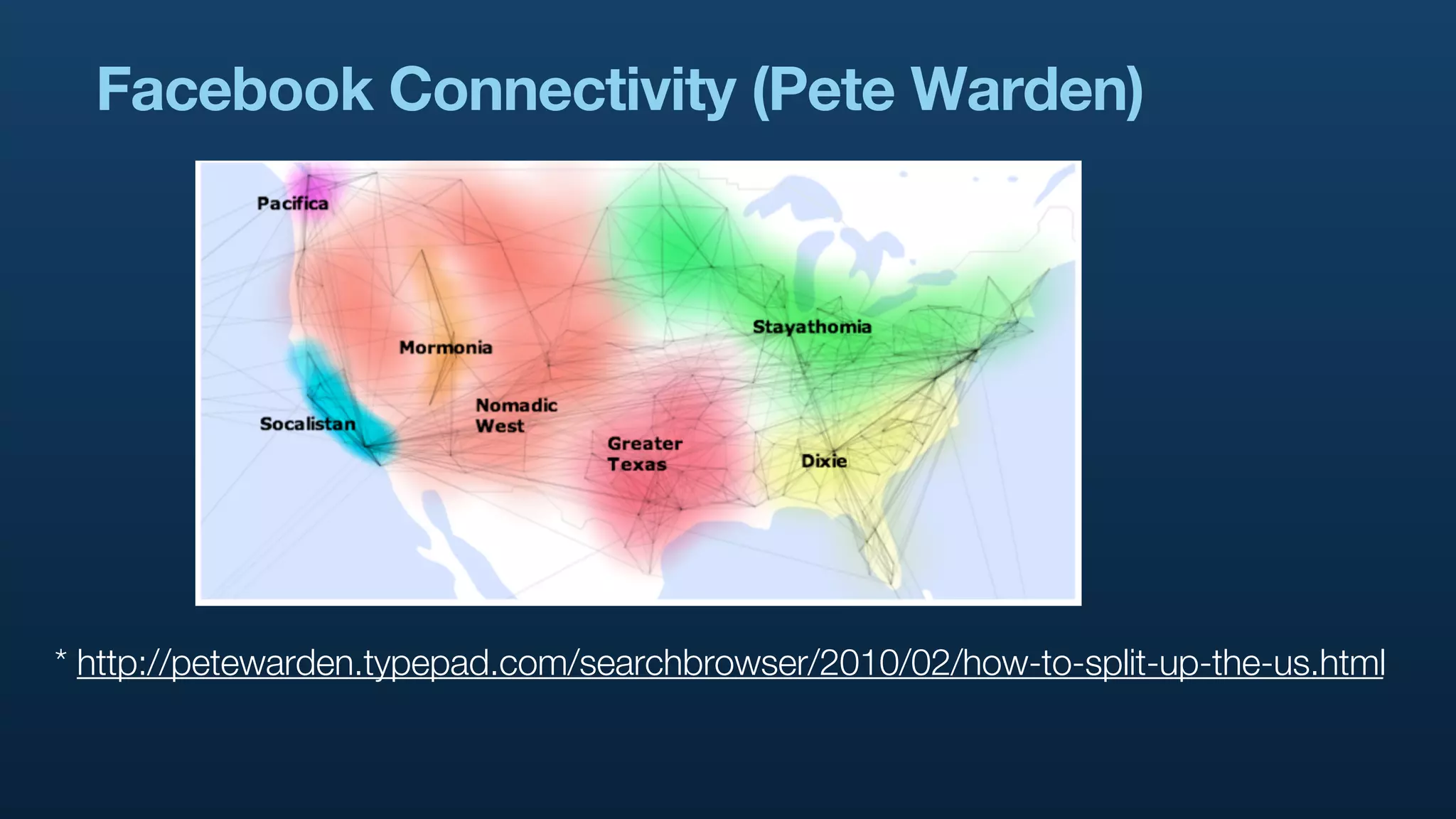 Facebook Connectivity (Pete Warden)




* http://petewarden.typepad.com/searchbrowser/2010/02/how-to-split-up-the-us.html
 