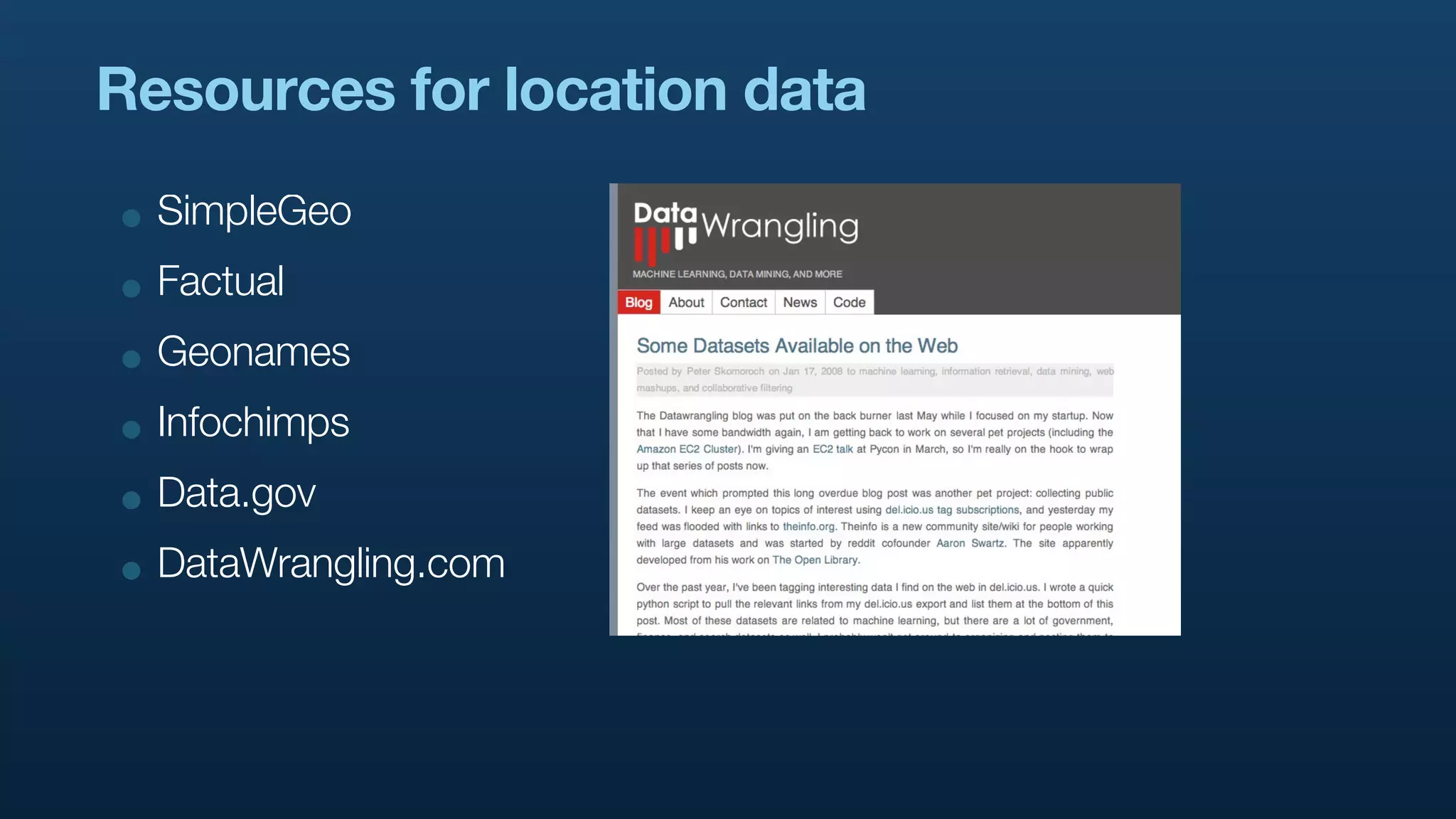 Resources for location data

• SimpleGeo
• Factual
• Geonames
• Infochimps
• Data.gov
• DataWrangling.com
 