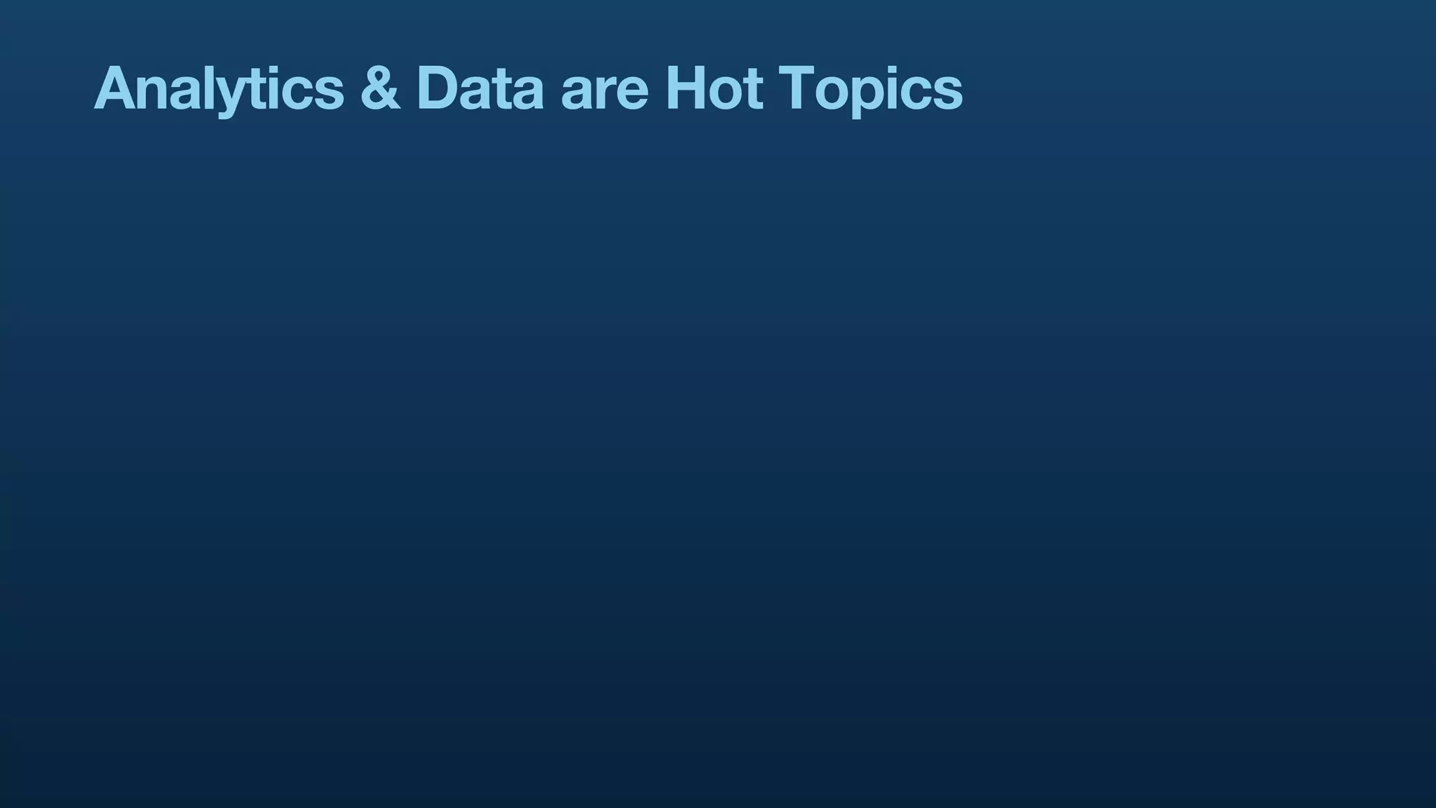 Analytics & Data are Hot Topics
 
