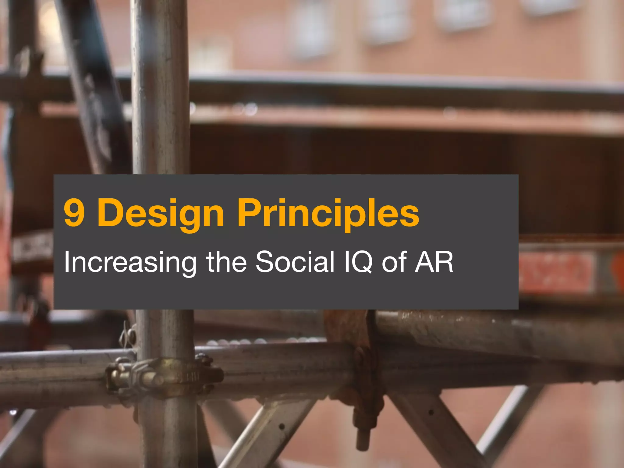 9 Design Principles
Increasing the Social IQ of AR
 