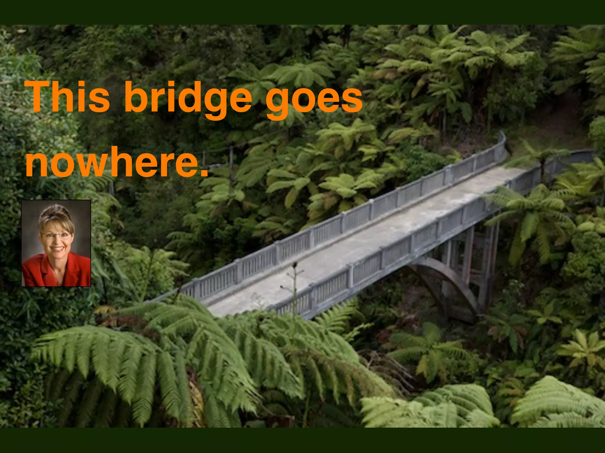 This bridge goes
nowhere.
 