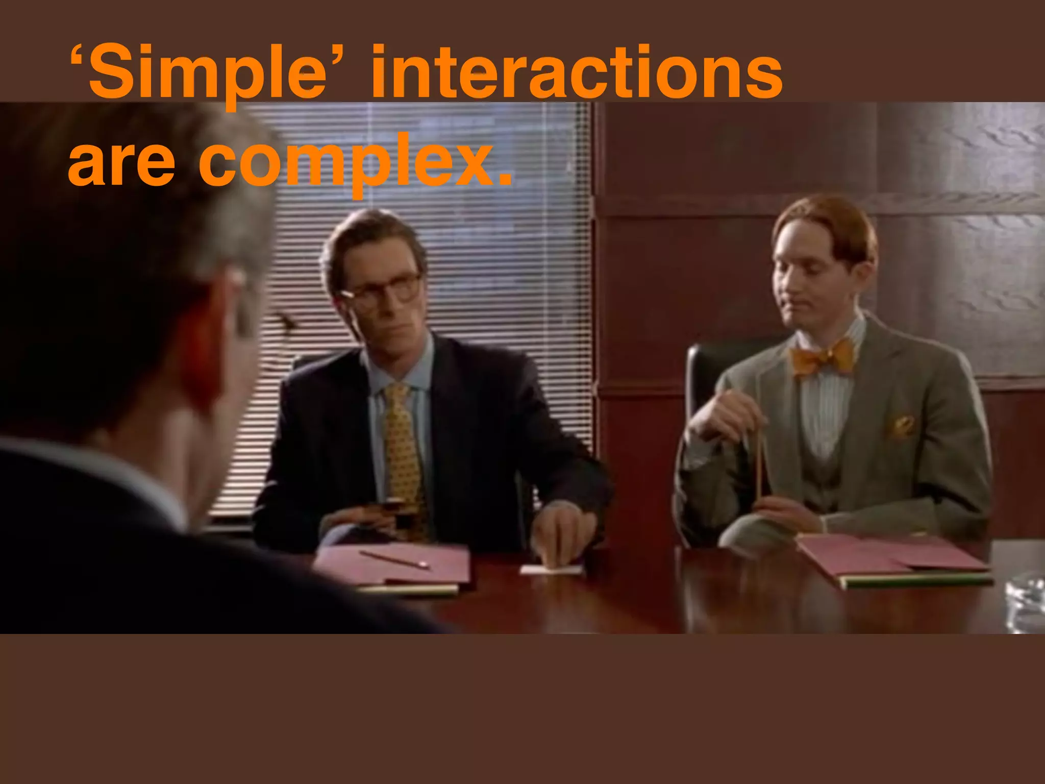 ʻSimpleʼ interactions
are complex.
 
