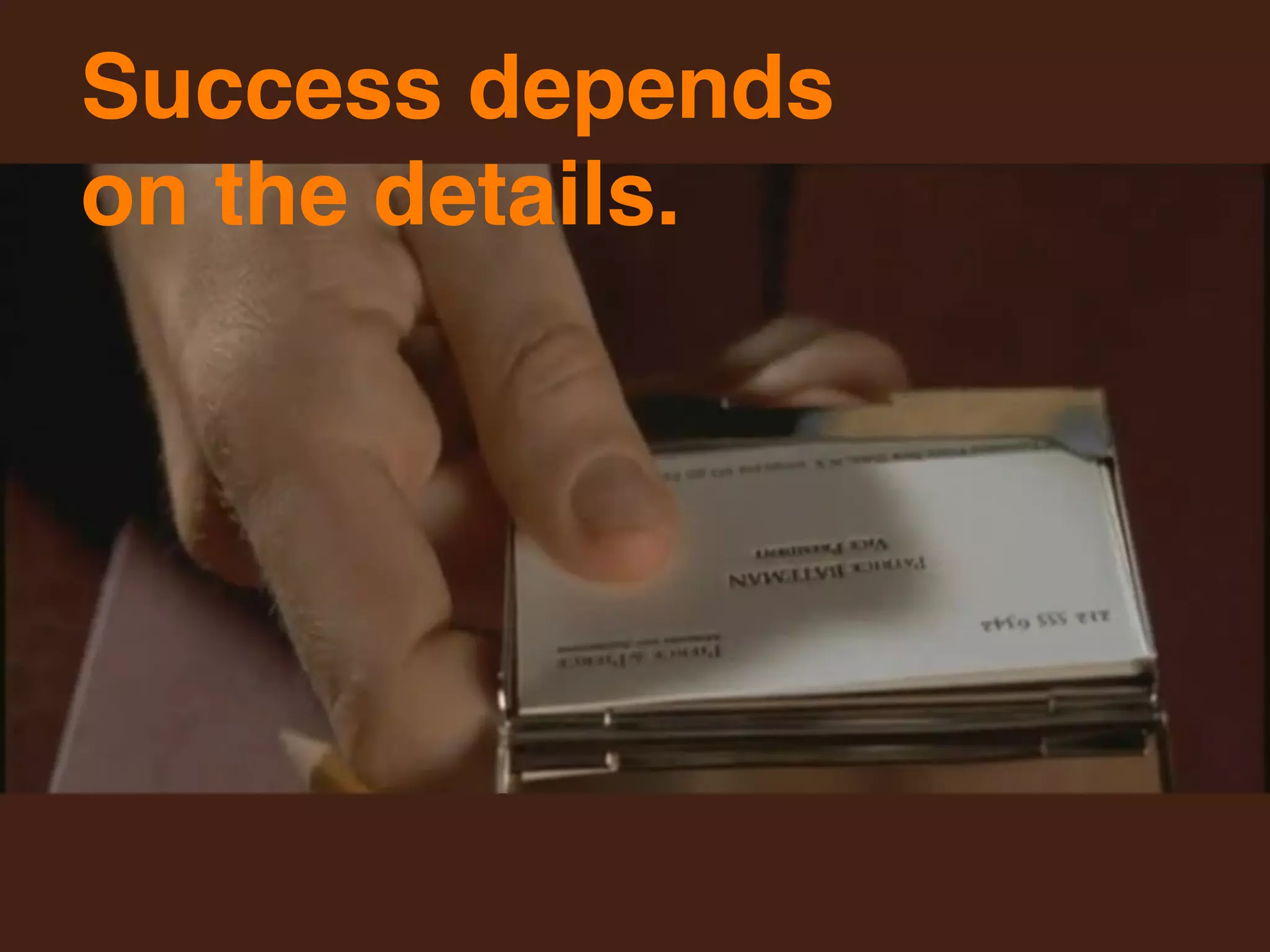Success depends
on the details.
 