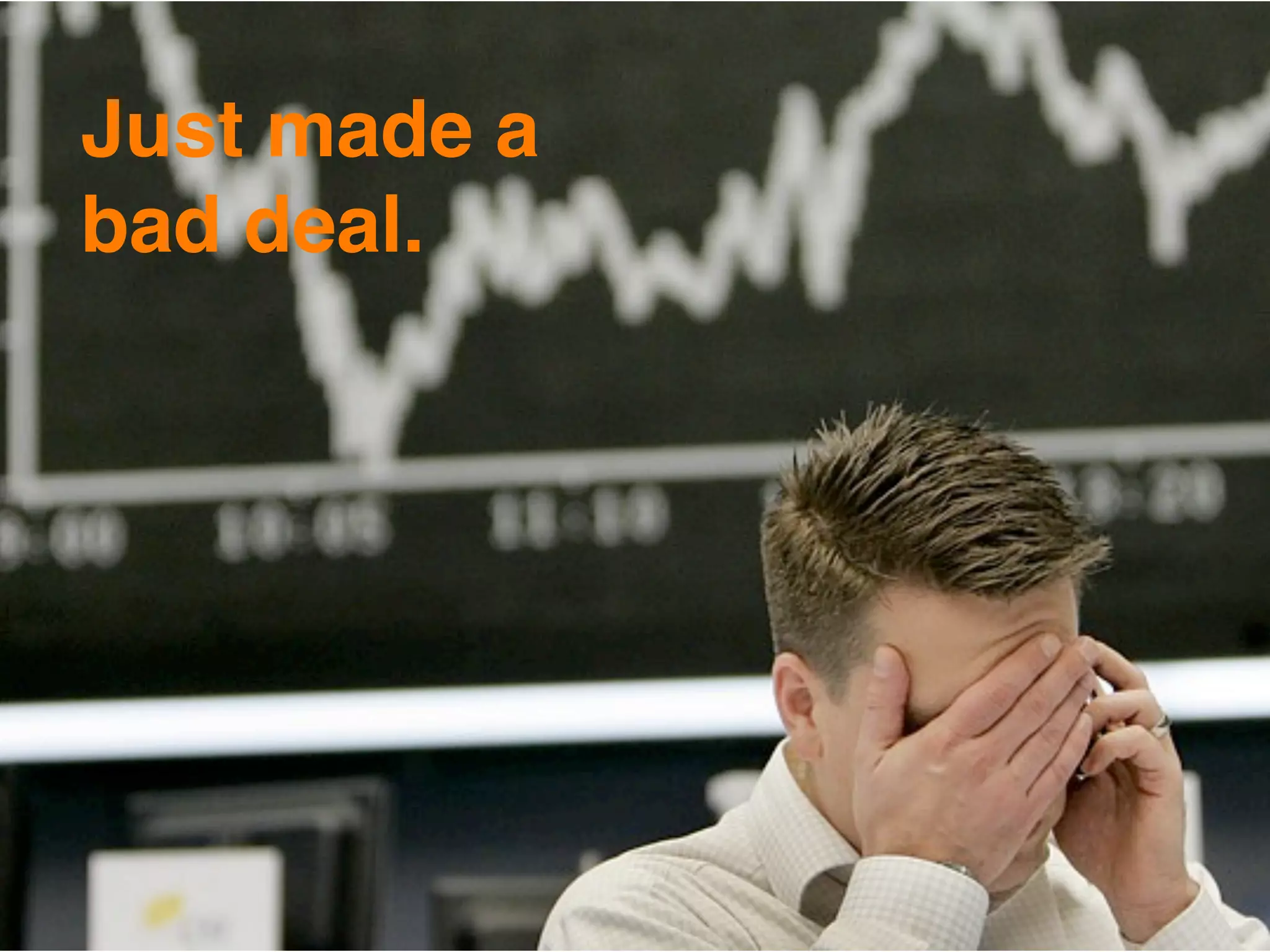 Just made a
bad deal.
 