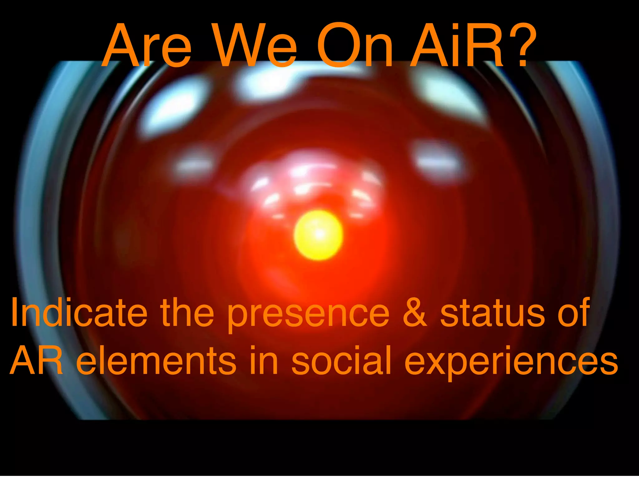 Are We On AiR?



Indicate the presence & status of
AR elements in social experiences
 