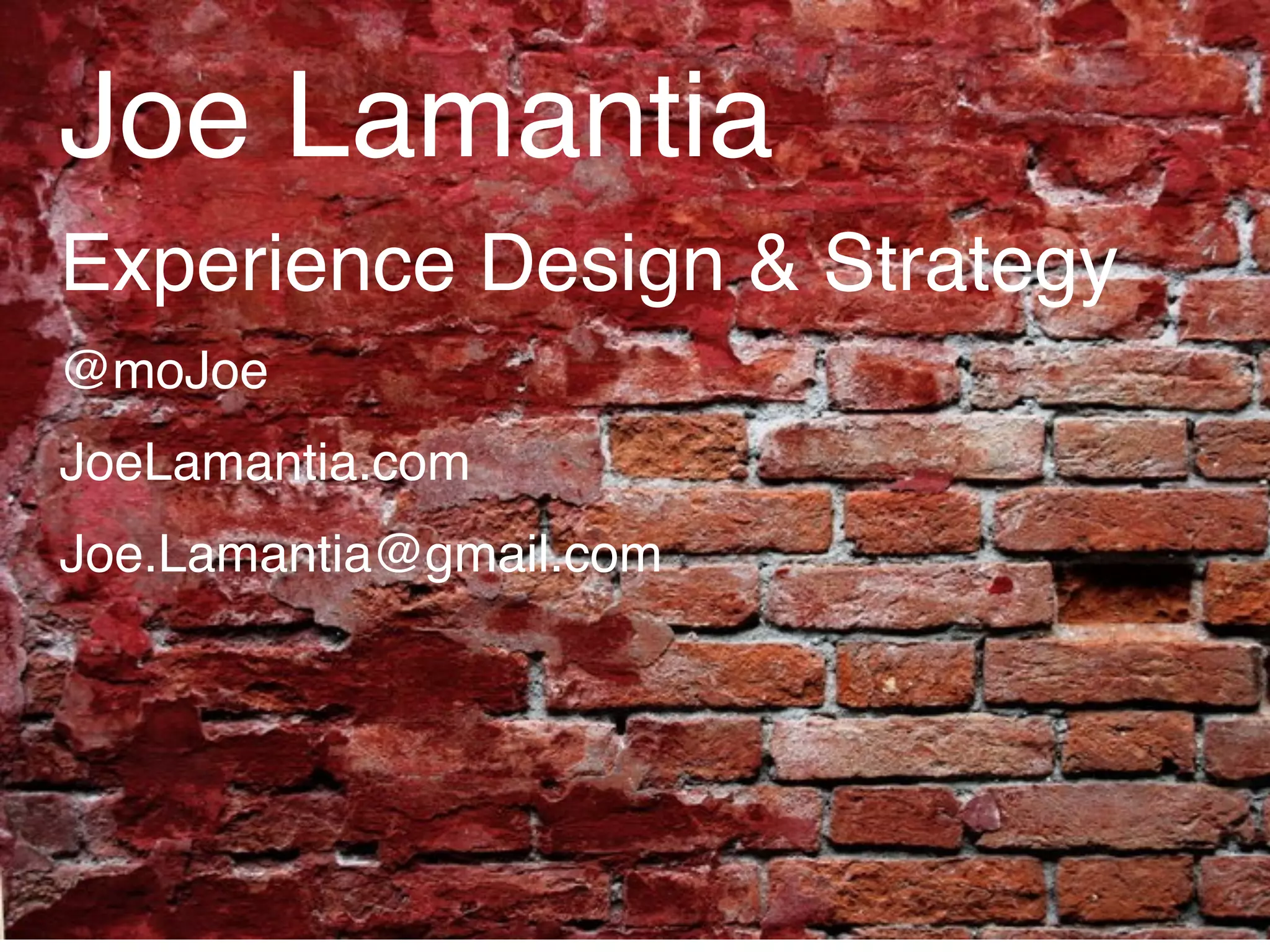 Joe Lamantia
Experience Design & Strategy
@moJoe
JoeLamantia.com
Joe.Lamantia@gmail.com
 