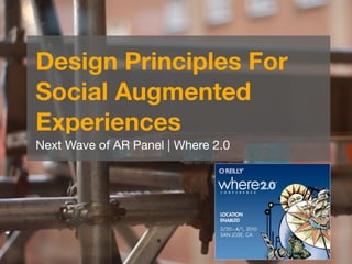 Design Principles For
Social Augmented
Experiences
Next Wave of AR Panel | Where 2.0
 
