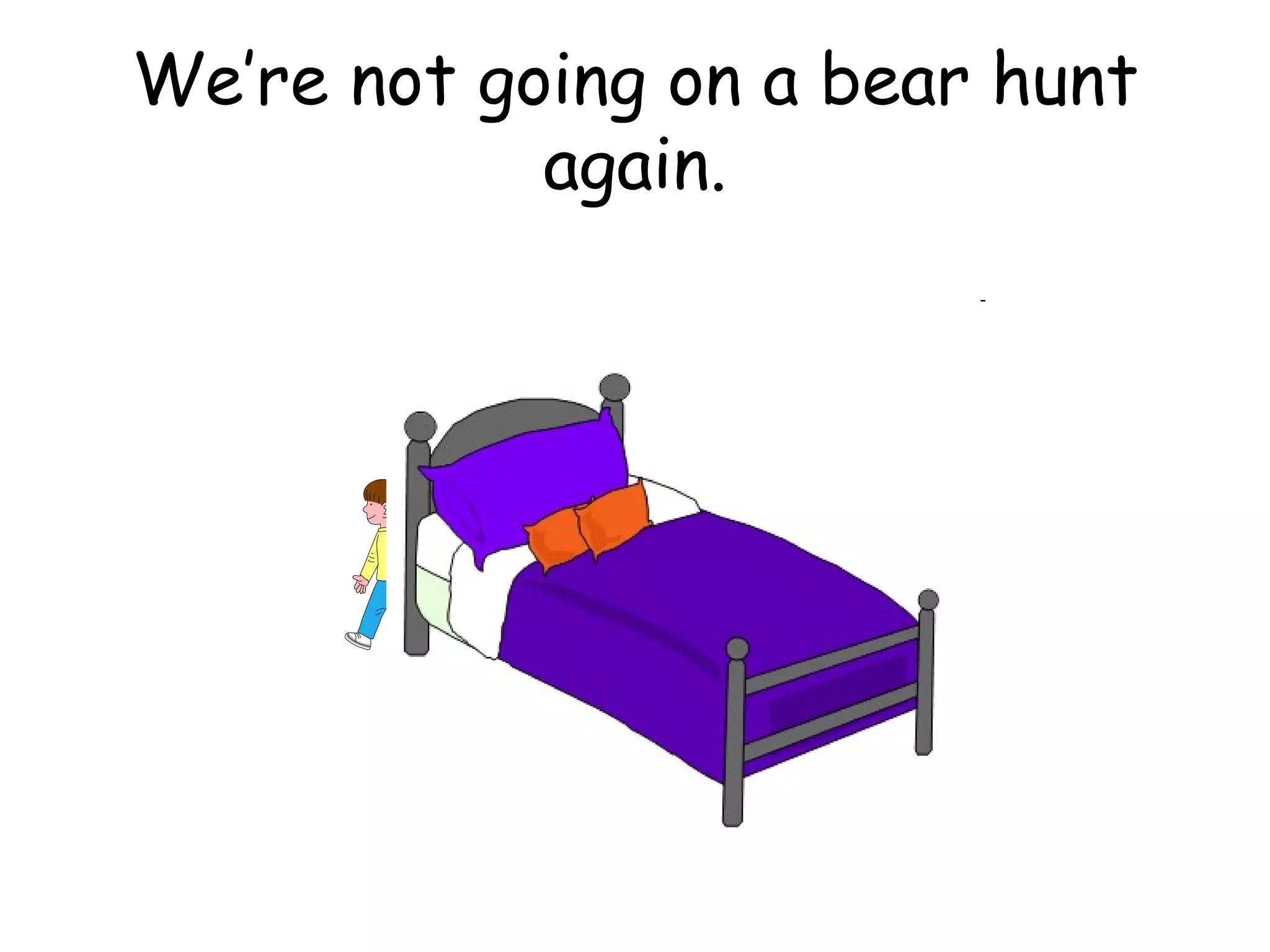 We’re not going on a bear hunt again. 