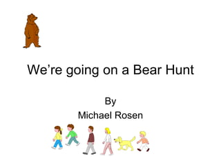 We’re going on a Bear Hunt By Michael Rosen 