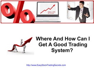 Where And How Can I Get A Good Trading System?  http://www.EasyStockTradingSecrets.com   