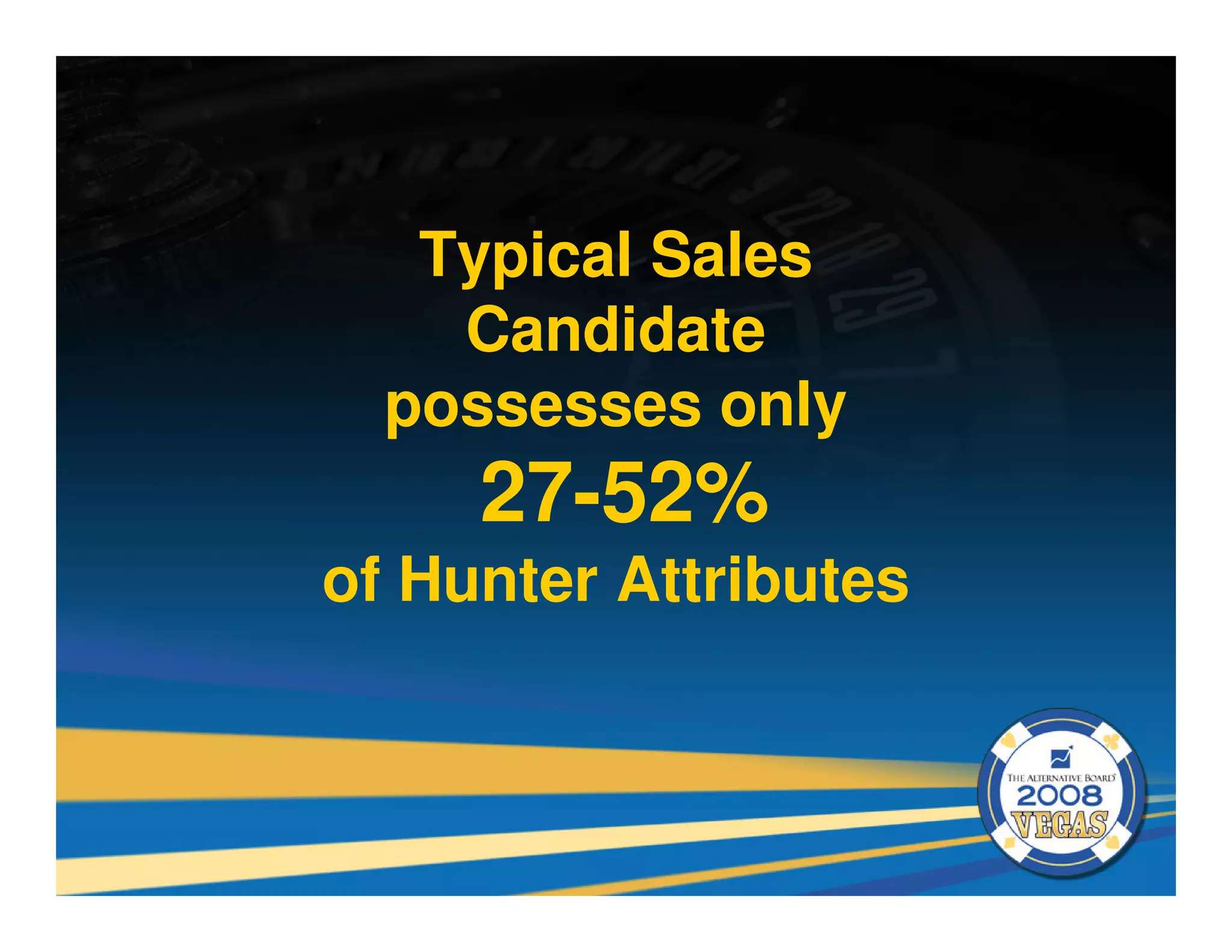 Typical Sales
    Candidate
  possesses only
     27-52%
of Hunter Attributes
 
