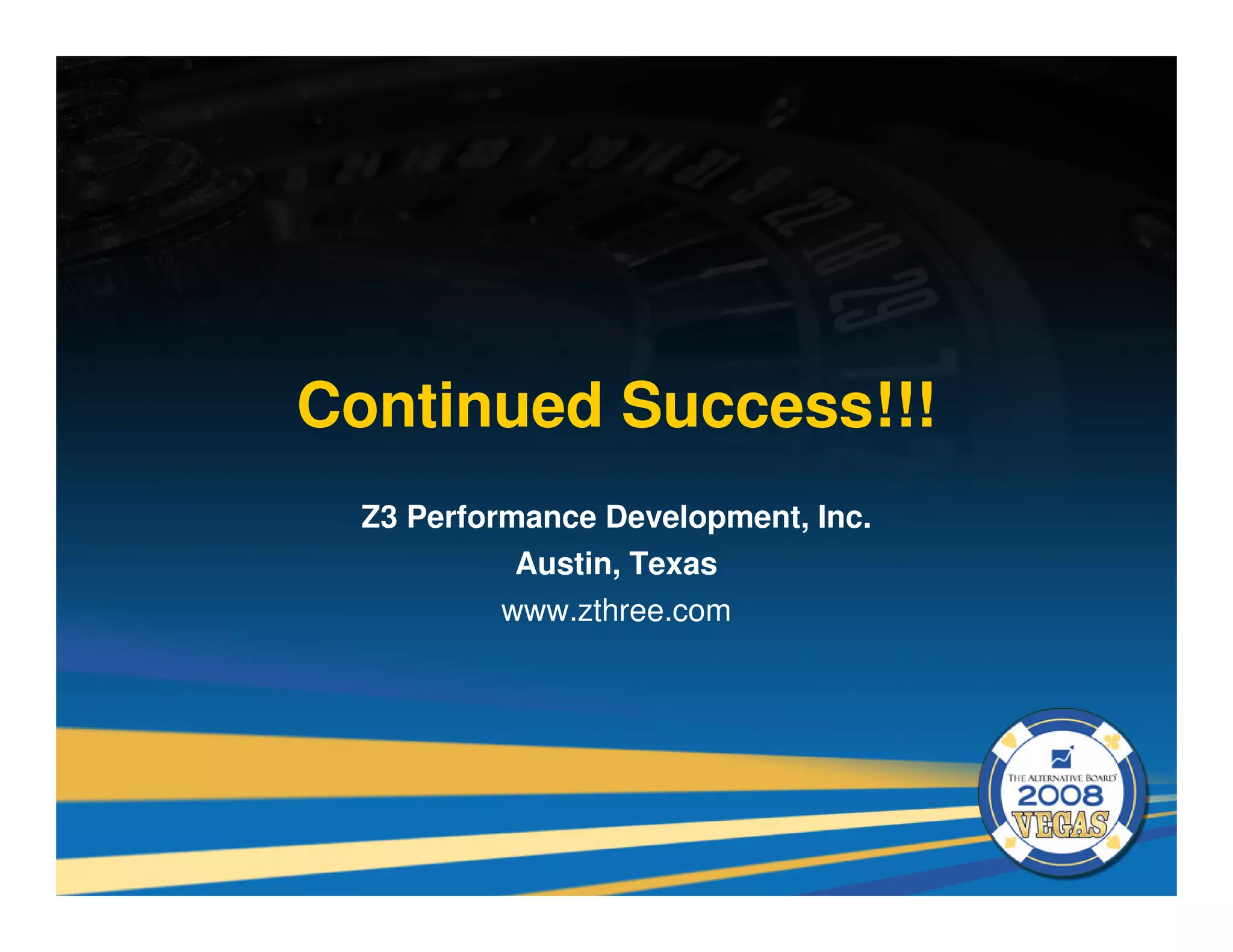 Continued Success!!!
  Z3 Performance Development, Inc.
            Austin, Texas
           www.zthree.com
 