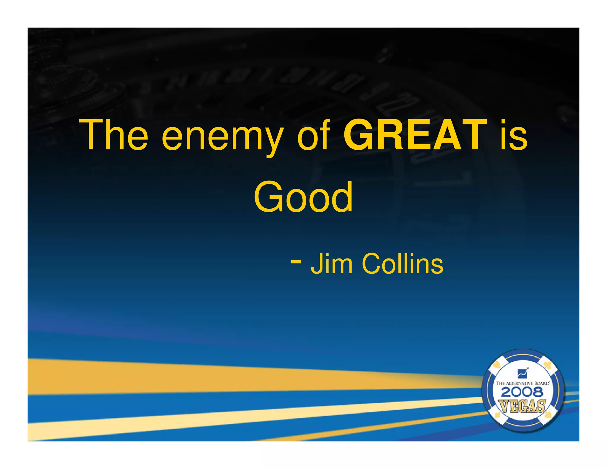 The enemy of GREAT is
        Good
         - Jim Collins
 