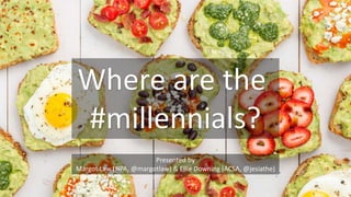Where are the
#millennials?
Presented by
Margot Law (NPA, @margotlaw) & Ellie Downing (ACSA, @jesiathe)
 
