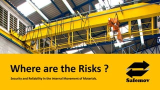 Where are the Risks ?
Security and Reliability in the Internal Movement of Materials.
 