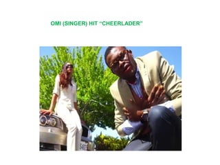 Bob Marle
OMI (SINGER) HIT “CHEERLADER”
y
 