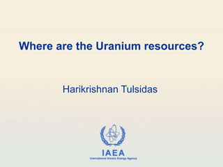 Where are the Uranium resources? Harikrishnan Tulsidas  