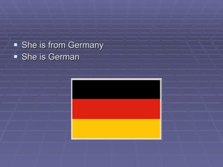 She is from Germany She is German 