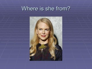 Where is she from? 