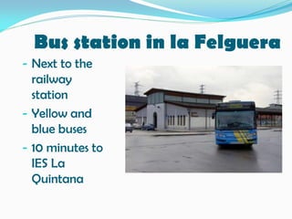 Bus station in la Felguera
- Next to the
railway
station
- Yellow and
blue buses
- 10 minutes to
IES La
Quintana
 