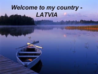Welcome to my country LATVIA

 