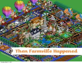 Then Farmvie Ha   ened
Thursday, March 17, 2011
 
