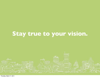 Stay true to your vision.




Thursday, March 17, 2011
 