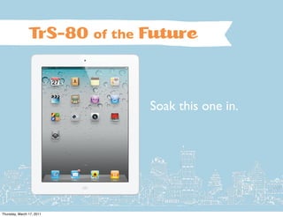 TrS-80 of the Future


                              Soak this one in.




Thursday, March 17, 2011
 