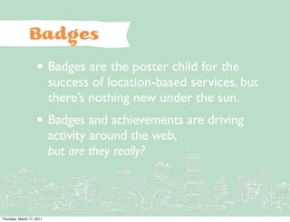 Badges
                    • Badges are the poster child for the
                           success of location-based serv...