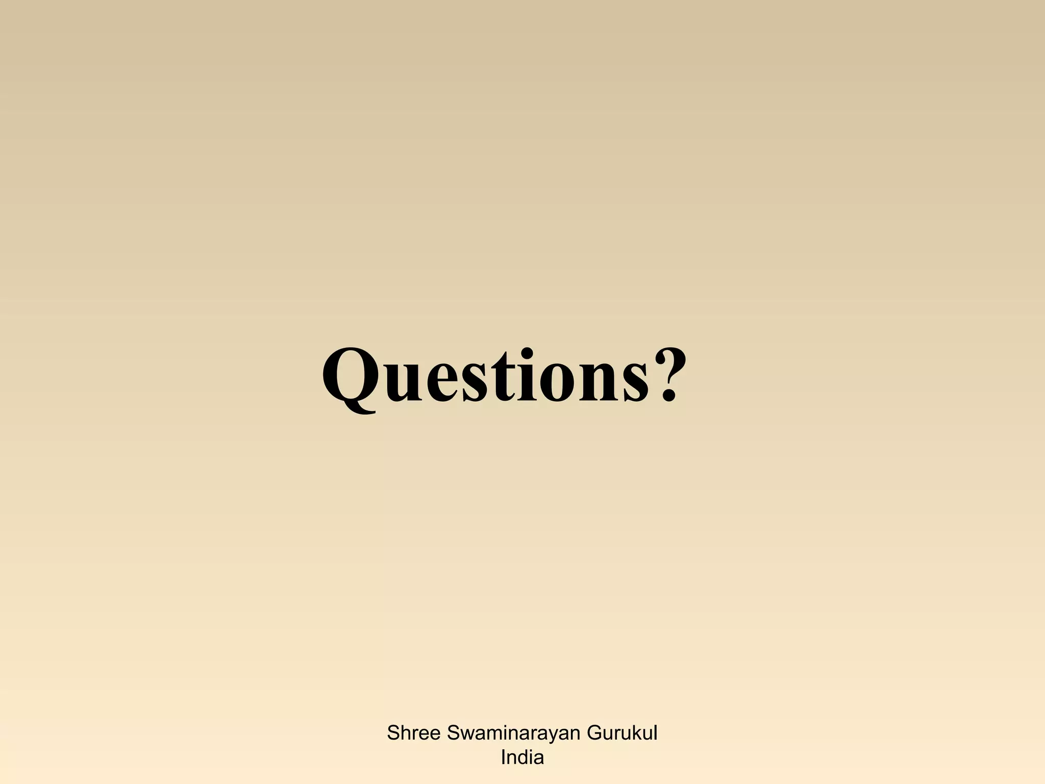 Questions?



 Shree Swaminarayan Gurukul
           India
 