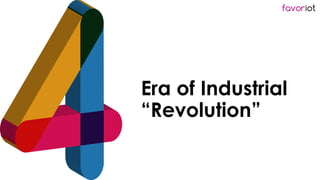 favoriot
Era of Industrial
“Revolution”
 