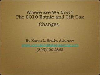 Where are We Now? The 2010 Estate and Gift Tax Changes   ,[object Object],[object Object],[object Object]