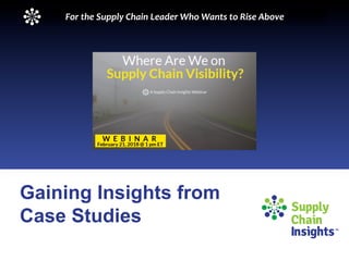 Gaining Insights from
Case Studies
For	the	Supply	Chain	Leader	Who	Wants	to	Rise	Above	
 