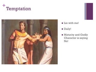 +
Temptation
Lie with me!
Daily!
Maturity and Godly
Character is saying
No!
 