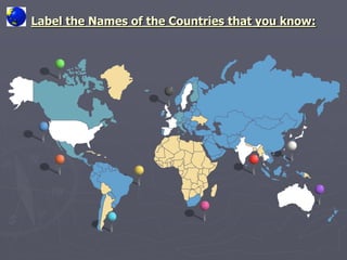 Label the Names of the Countries that you know:17 
 
