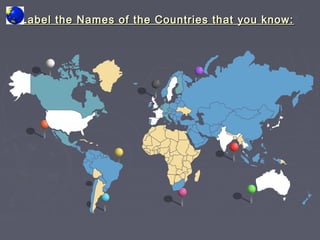 Label the Names of the Countries that you know:Label the Names of the Countries that you know:14
 