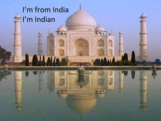 I’m from India I’m Indian 