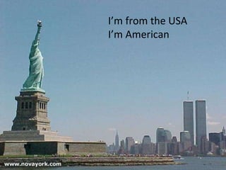 I’m from the USA I’m American 