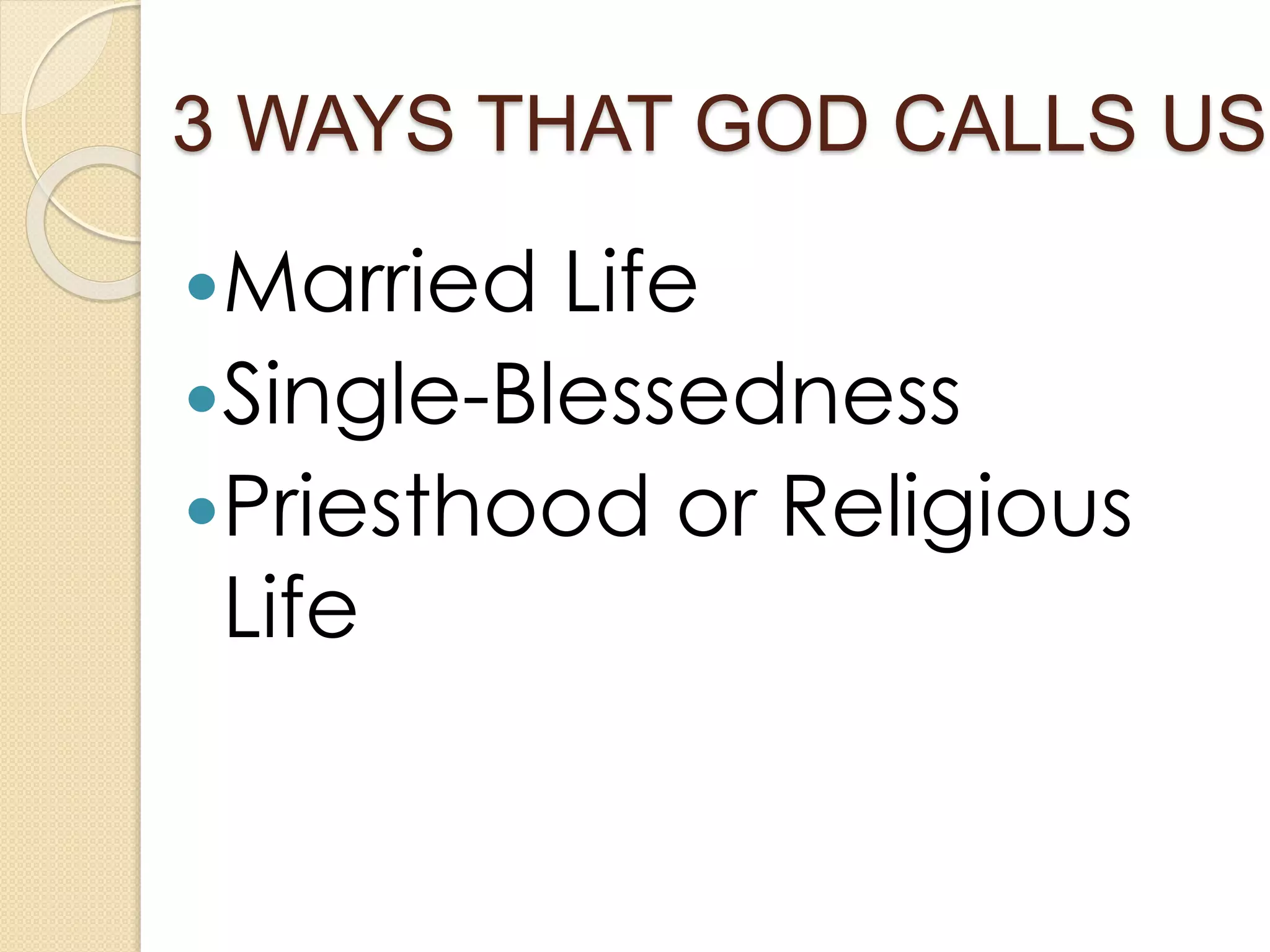 3 WAYS THAT GOD CALLS US…
Married Life
Single-Blessedness
Priesthood or Religious
Life