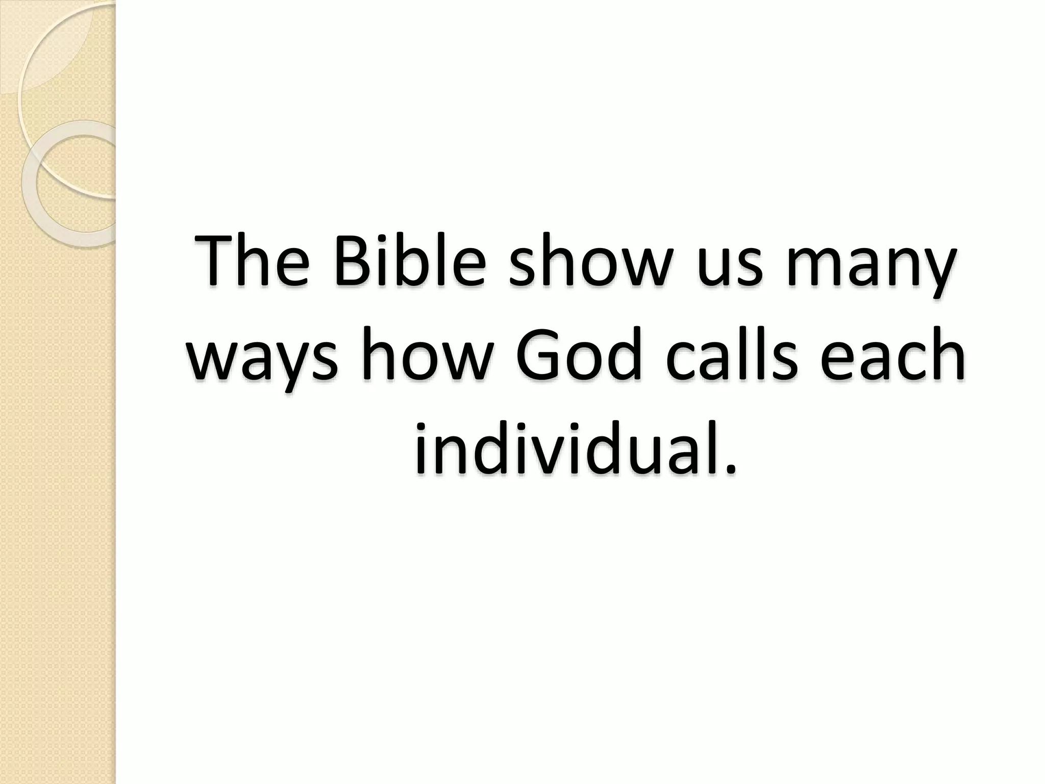 The Bible show us many
ways how God calls each
individual.