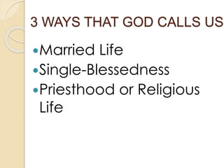 3 WAYS THAT GOD CALLS US…
Married Life
Single-Blessedness
Priesthood or Religious
Life
 