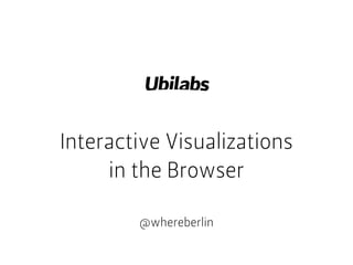 Interactive Visualizations
in the Browser
@whereberlin
 