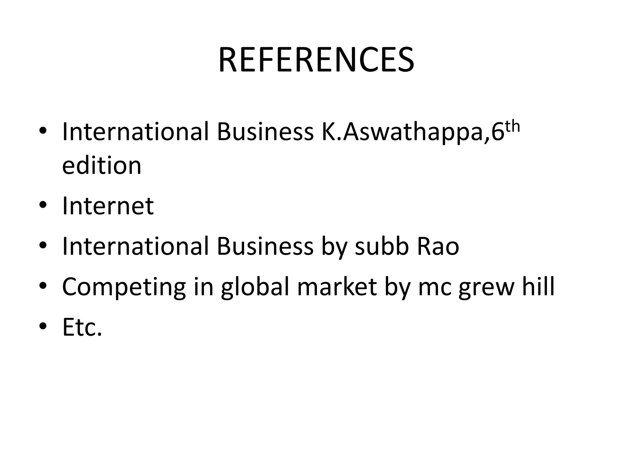 REFERENCES
• International Business K.Aswathappa,6th
edition
• Internet
• International Business by subb Rao
• Competing in global market by mc grew hill
• Etc.
 
