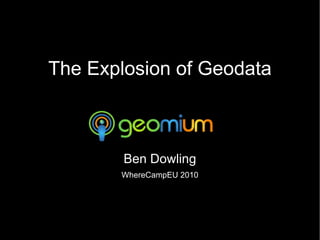 The Explosion of Geodata Ben Dowling WhereCampEU 2010 