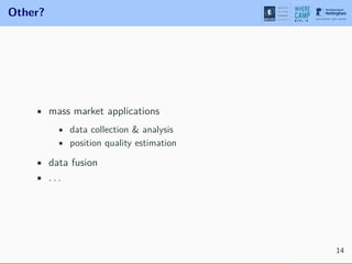Other?
• mass market applications
• data collection & analysis
• position quality estimation
• data fusion
• . . .
14
 