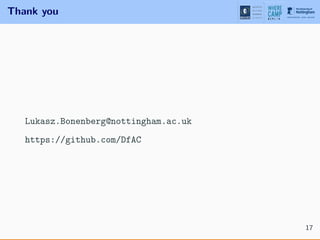 Thank you
Lukasz.Bonenberg@nottingham.ac.uk
https://github.com/DfAC
17
 