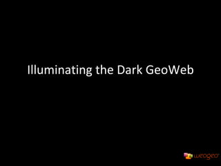 Illuminating the Dark GeoWeb 