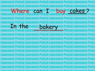 Where can I buy _____?cakes
In the ________ .bakery
 